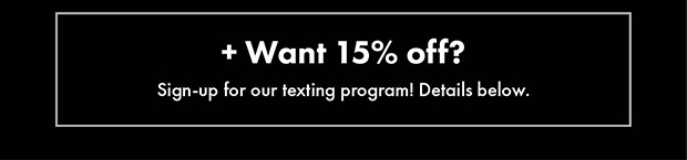 + Want 15% off? || Sign-up for our texting program! Details below.