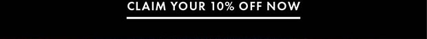 CLAIM YOUR 10% NOW
