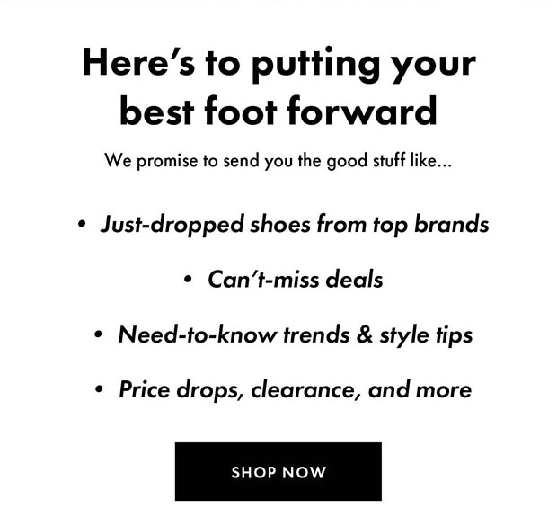 Just-dropped shoes from top brands || Can't miss deals || Need-to-know trends & style tips || Price drops, clearance, and more || SHOP NOW