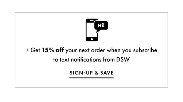 + Get 15% off your next order when you subscribe to text notifications from DSW || SIGN-UP & SAVE