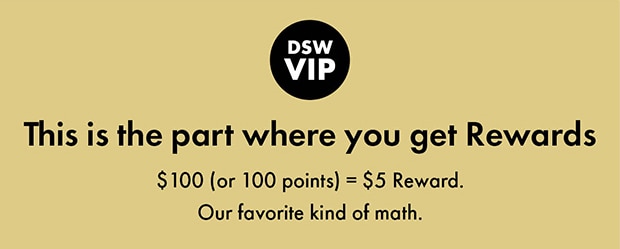 DSW VIP || This is the part where you get Rewards || $100 (or 100 points) = $5 Reward. || Our favorite kind of math.