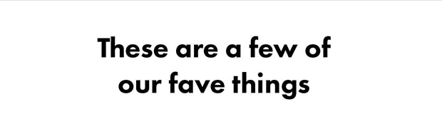These are a few of our fave things