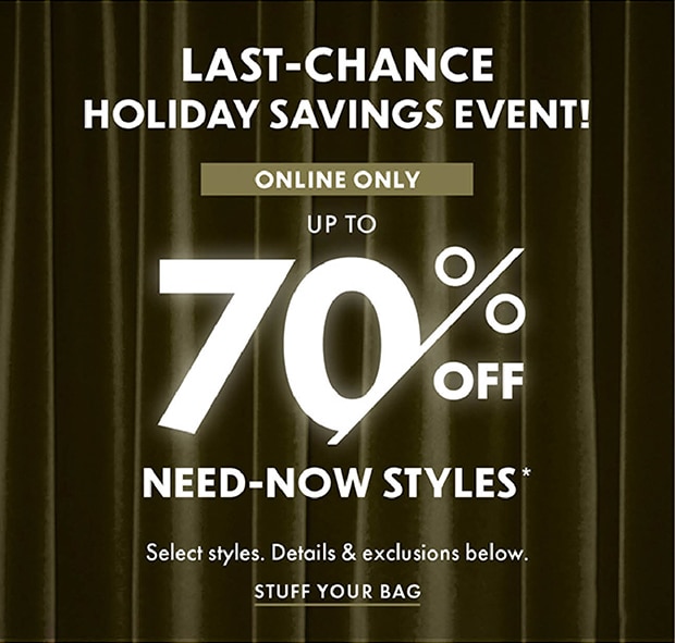 LAST-CHANCE | HOLIDAY SAVINGS EVENT! | ONLINE ONLY | UP TO 70% OFF NEED-NOW STYLES* | Select styles. Details & exclusions below. | STUFF YOUR BAG