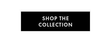 SHOP THE COLLECTION