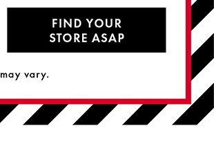 FIND YOUR STORE ASAP