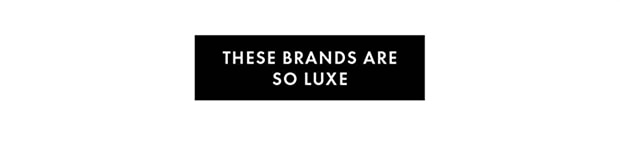 These Brands are so Luxe
