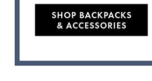 SHOP BACKPACKS & ACCESSORIES