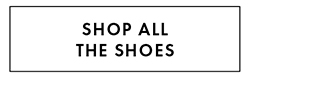 SHOP ALL THE SHOES