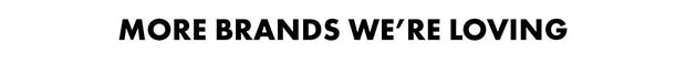 MORE BRANDS WE'RE LOVING