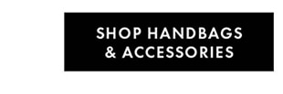 SHOP HANDBAGS & ACCESSORIES