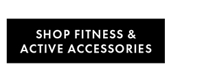 SHOP FITNESS & ACTIVE ACCESSORIES