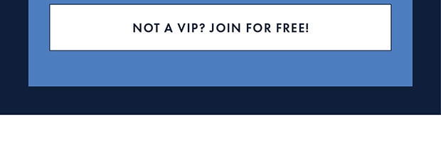 NOT A VIP? JOIN FOR FREE!