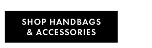 SHOP HANDBAGS & ACCESSORIES
