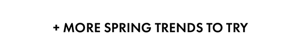 + MORE SPRING TRENDS TO TRY