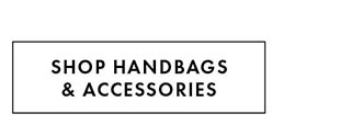 SHOP HANDBAGS & ACCESSORIES