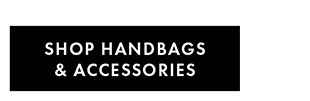SHOP HANDBAGS & ACCESSORIES