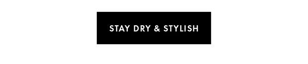 STAY DRY & STYLISH