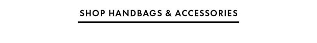 SHOP HANDBAGS & ACCESSORIES