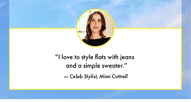 "I love to style flats with jeans and a simple sweater." - Celeb Stylist, Mimi Cuttrell