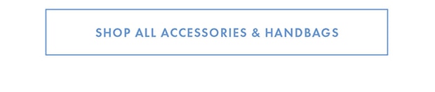 SHOP ALL ACCESSORIES & HANDBAGS
