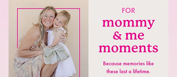 FOR mommy & me moments