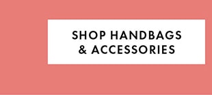 SHOP HANDBAGS & ACCESSORIES