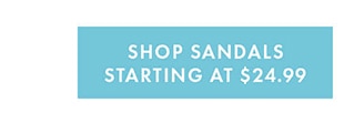 SHOP SANDALS STARTING AT $24.99