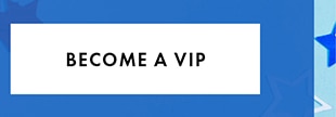 BECOME A VIP