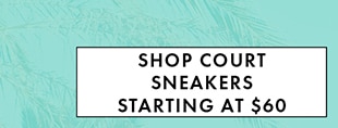 SHOP COURT SNEAKERS STARTING AT $60