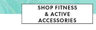 SHOP FITNESS & ACTIVE ACCESSORIES