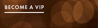 BECOME A VIP