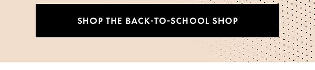 SHOP THE BACK- TO- SCHOOL SHOP