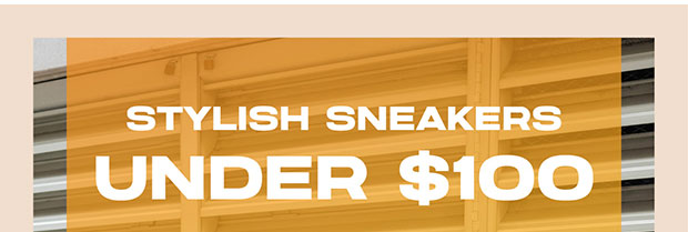 STYLISH SNEAKERS UNDER $100