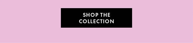 SHOP THE COLLECTION 