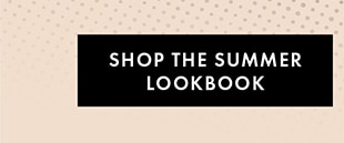 SHOP THE SUMMER LOOKBOOK