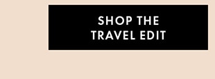 SHOP THE TRAVEL EDIT