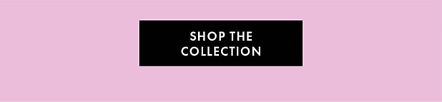 SHOP THE COLLECTION