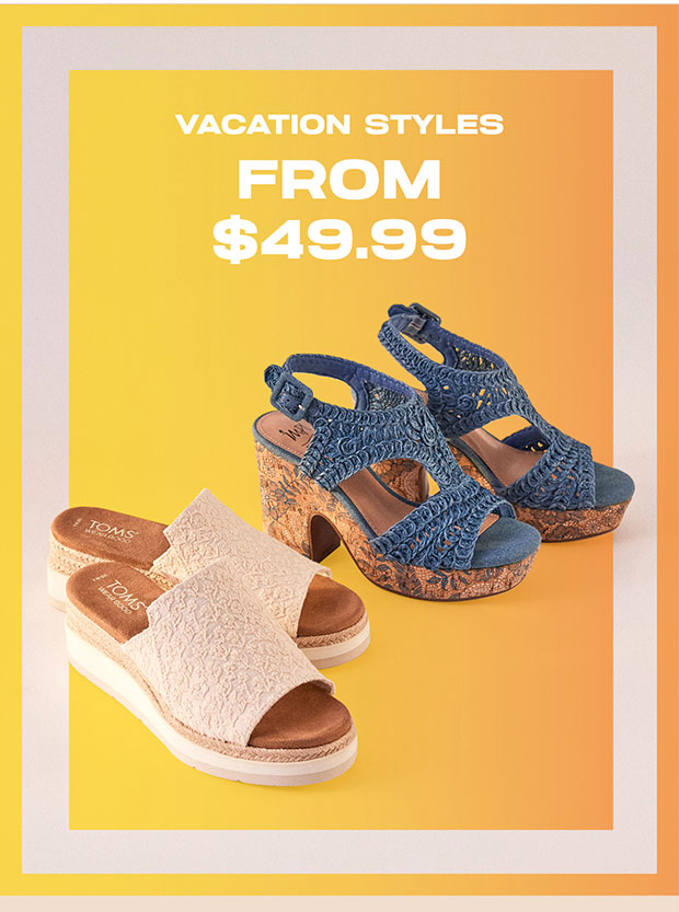 VACATION STYLES FROM $49.99