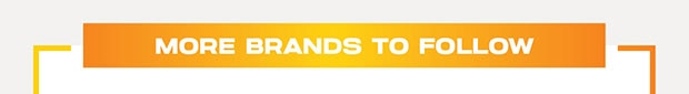 MORE BRANDS TO FOLLOW