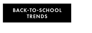 BACK-TO-SCHOOL TRENDS