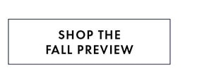 SHOP THE FALL PREVIEW