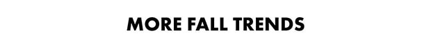 MORE FALL TRENDS