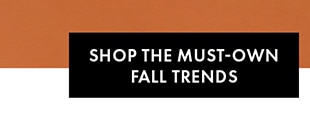 SHOP THE MUST-OWN FALL TRENDS