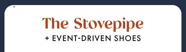 THE STOVEPIPE + EVENT-DRIVEN SHOES