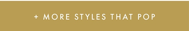 + MORE STYLES THAT POP