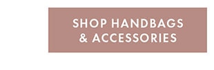 SHOP HANDBAGS & ACCESSORIES