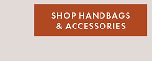 SHOP HANDBAGS & ACCESSORIES