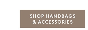 SHOP HANDBAGS & ACCESSORIES