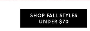 SHOP FALL STYLES UNDER $70