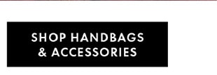 SHOP HANDBAGS & ACCESSORIES